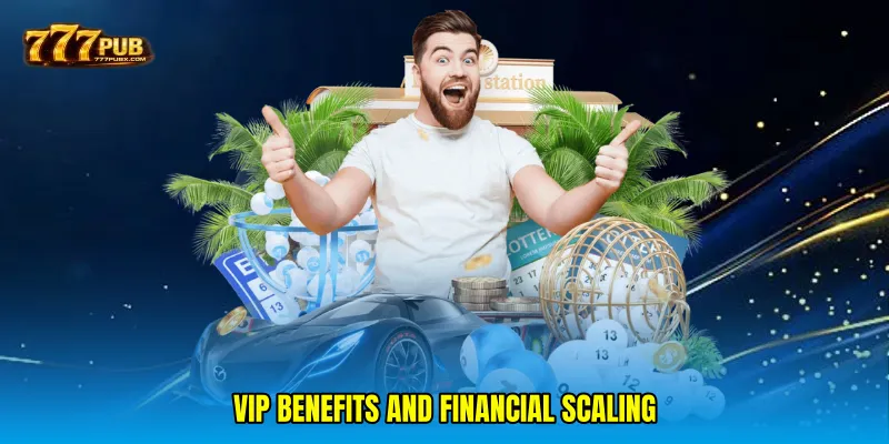 VIP Benefits and Financial Scaling